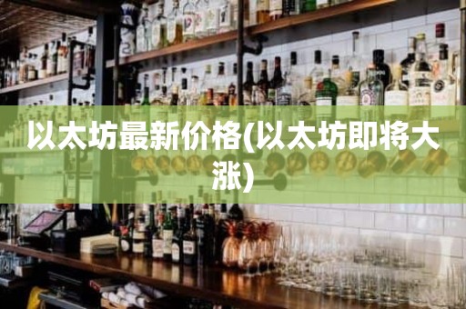 以太坊最新价格(以太坊即将大涨)