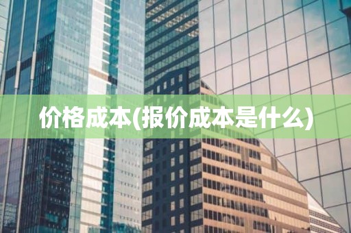 价格成本(报价成本是什么)