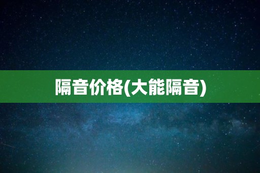 隔音价格(大能隔音)