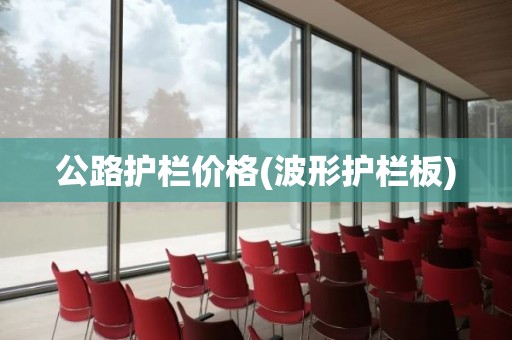 公路护栏价格(波形护栏板)