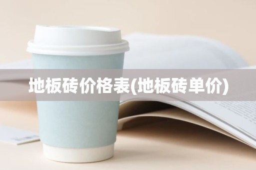 地板砖价格表(地板砖单价)