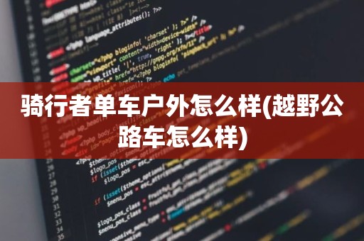 骑行者单车户外怎么样(越野公路车怎么样)