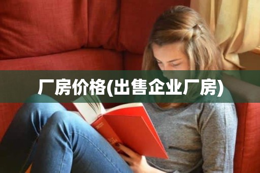 厂房价格(出售企业厂房)