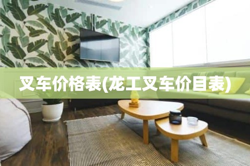 叉车价格表(龙工叉车价目表)