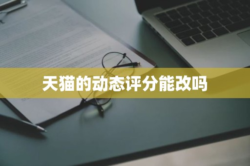 天猫的动态评分能改吗