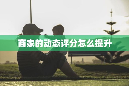 商家的动态评分怎么提升