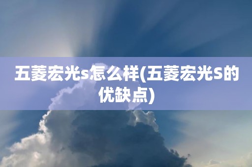 五菱宏光s怎么样(五菱宏光S的优缺点)