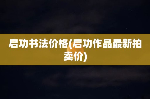 启功书法价格(启功作品最新拍卖价)