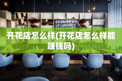 开花店怎么样(开花店怎么样能赚钱吗)