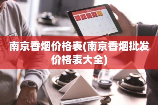 南京香烟价格表(南京香烟批发价格表大全)