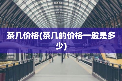 茶几价格(茶几的价格一般是多少)
