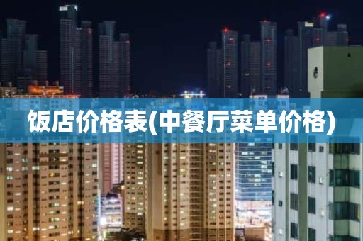 饭店价格表(中餐厅菜单价格)