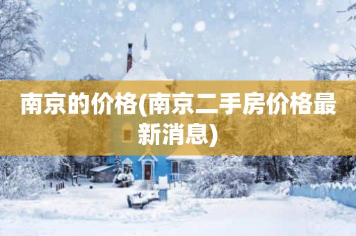南京的价格(南京二手房价格最新消息)