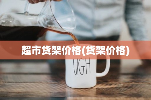 超市货架价格(货架价格)