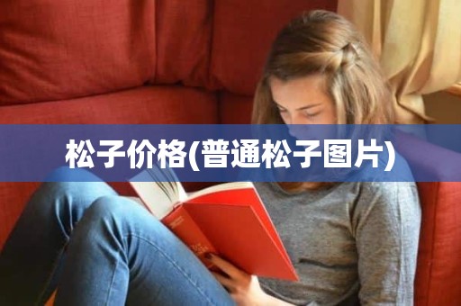 松子价格(普通松子图片)
