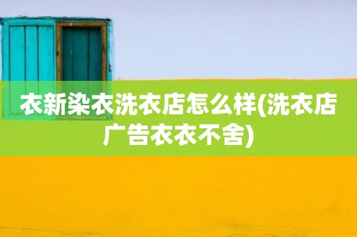 衣新染衣洗衣店怎么样(洗衣店广告衣衣不舍)