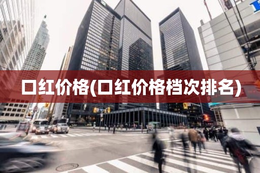口红价格(口红价格档次排名)