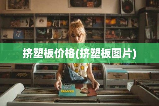 挤塑板价格(挤塑板图片)