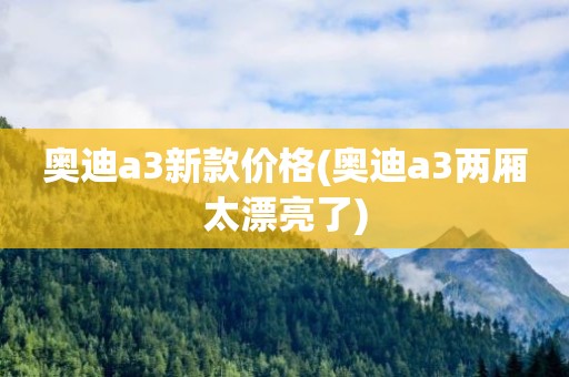 奥迪a3新款价格(奥迪a3两厢太漂亮了)