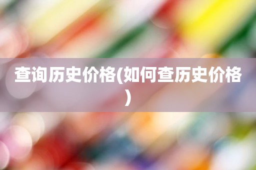 查询历史价格(如何查历史价格)