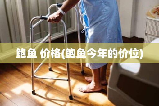 鲍鱼 价格(鲍鱼今年的价位)