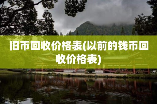 旧币回收价格表(以前的钱币回收价格表)