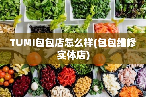 TUMI包包店怎么样(包包维修实体店)