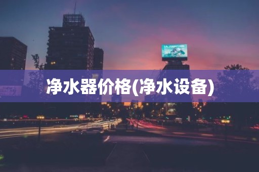 净水器价格(净水设备)