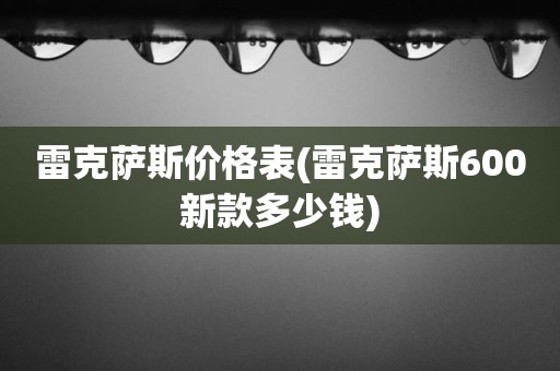 雷克萨斯价格表(雷克萨斯600新款多少钱)