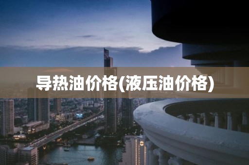 导热油价格(液压油价格)
