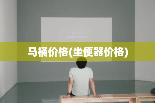 马桶价格(坐便器价格)
