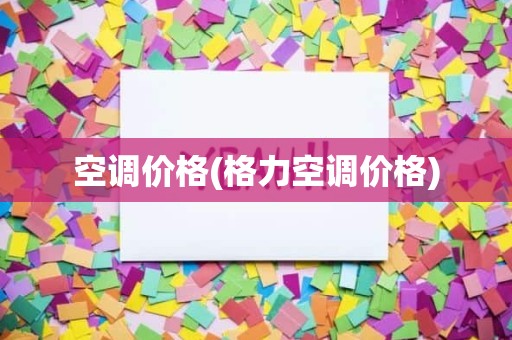 空调价格(格力空调价格)