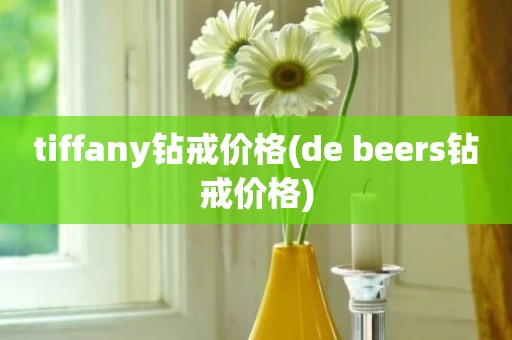 tiffany钻戒价格(de beers钻戒价格)