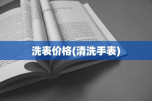 洗表价格(清洗手表)