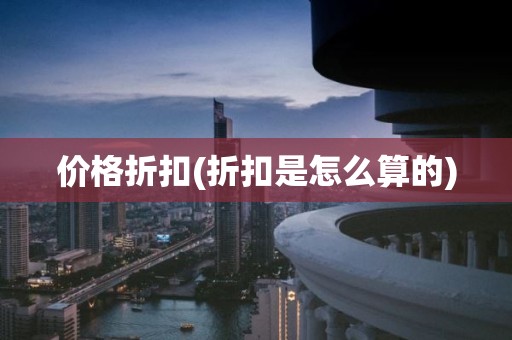 价格折扣(折扣是怎么算的)