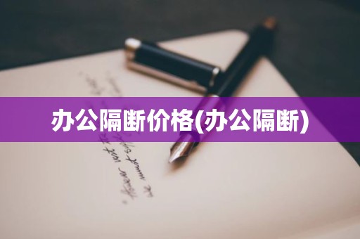 办公隔断价格(办公隔断)