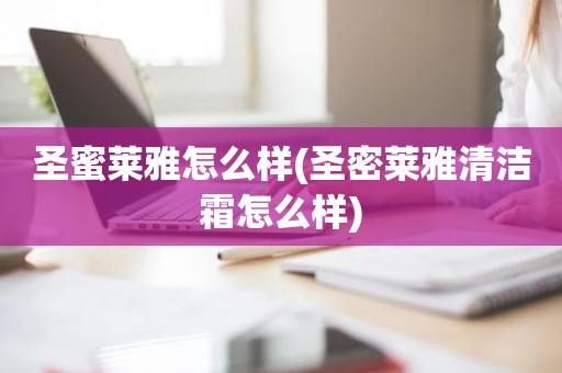 圣蜜莱雅怎么样(圣密莱雅清洁霜怎么样)
