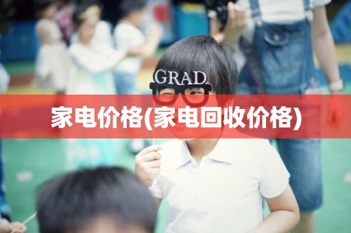 家电价格(家电回收价格)