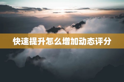 快速提升怎么增加动态评分