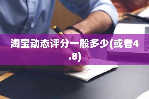 淘宝动态评分一般多少(或者4.8)