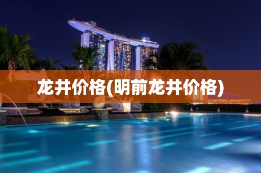 龙井价格(明前龙井价格)