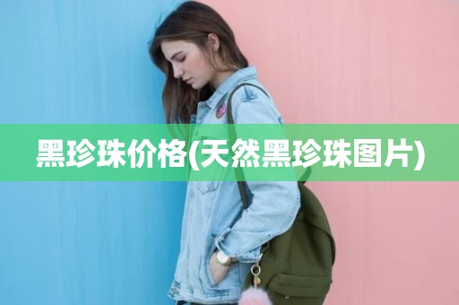 黑珍珠价格(天然黑珍珠图片)