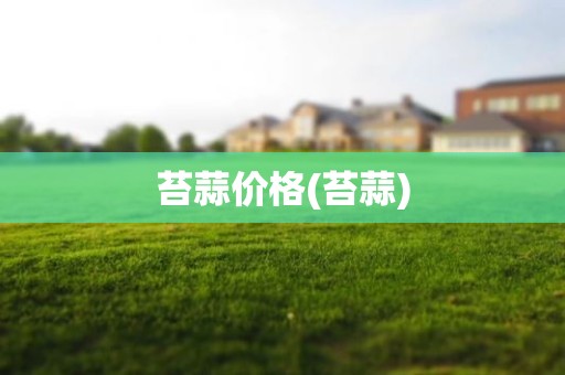 苔蒜价格(苔蒜)