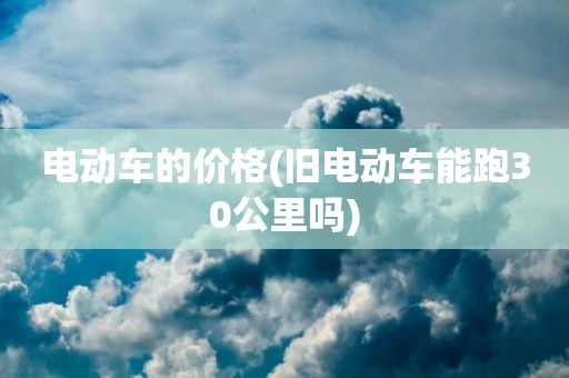 电动车的价格(旧电动车能跑30公里吗)