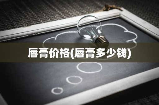 唇膏价格(唇膏多少钱)