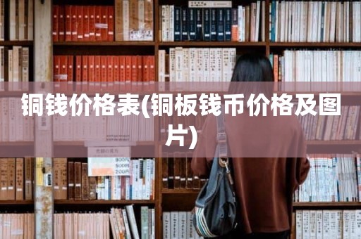 铜钱价格表(铜板钱币价格及图片)
