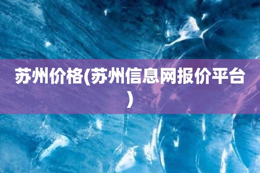苏州价格(苏州信息网报价平台)