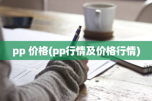 pp 价格(pp行情及价格行情)