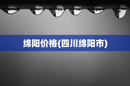 绵阳价格(四川绵阳市)