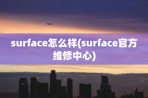 surface怎么样(surface官方维修中心)